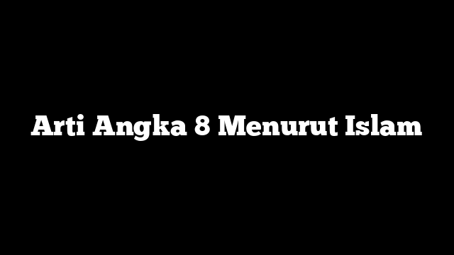 Arti Angka 8 Menurut Islam