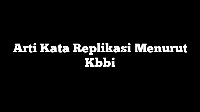 Arti Kata Replikasi Menurut Kbbi