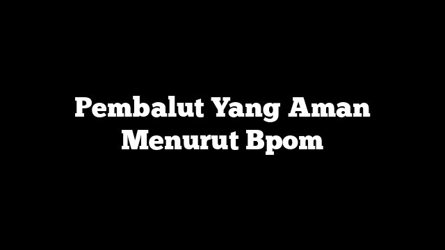 Pembalut Yang Aman Menurut Bpom