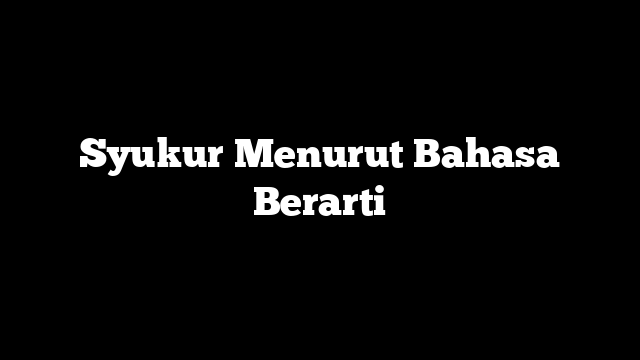 Syukur Menurut Bahasa Berarti
